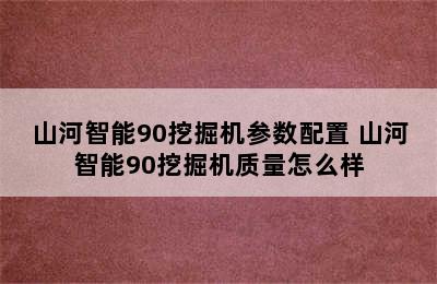 山河智能90挖掘机参数配置 山河智能90挖掘机质量怎么样